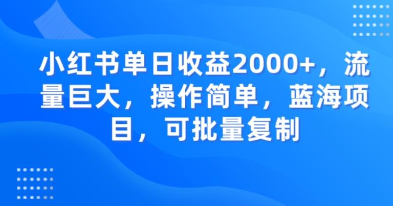 小红书单日收益2000+，流量巨大，操作简单，蓝海项目，可批量操作-吾爱网创