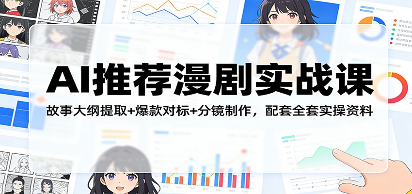 AI推荐漫剧实战课：故事大纲提取+爆款对标+分镜制作，配套全套实操资料-吾爱网创