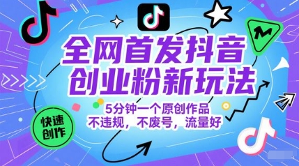 全网首发抖音创业粉新玩法，5分钟一个原创作品，不违规，不废号，流量好-吾爱网创