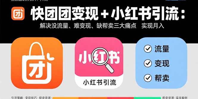 （15877期）快团团变现+小红书引流：解决没流量、难变现、缺帮卖三大痛点 实现月入3w+-吾爱网创