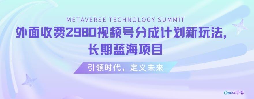 外面收费2980视频号分成计划最新玩法,长期蓝海项目【揭秘】-吾爱网创