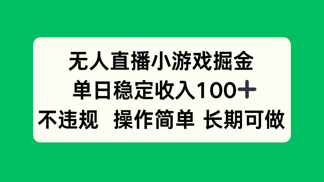 （15848期）无人直播小游戏掘金，单日稳定收入100+，不违规操作简单 长期可做-吾爱网创