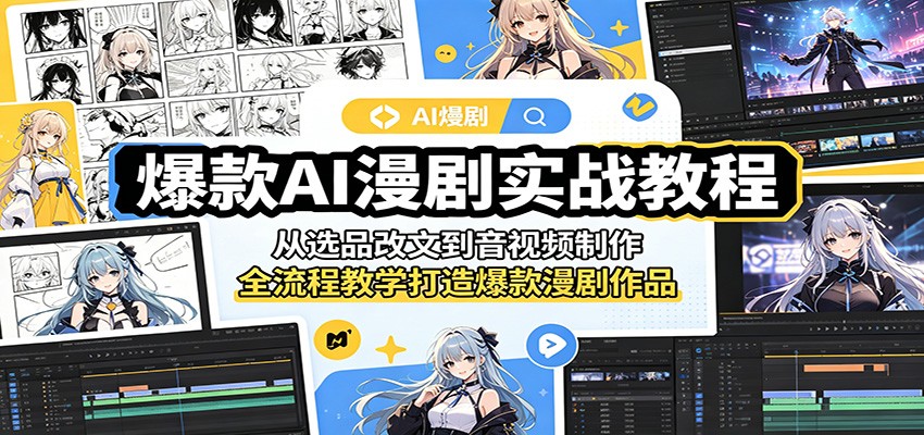 爆款AI漫剧实战教程:从选品改文到音视频制作,全流程教学打造爆款漫剧作品-吾爱网创