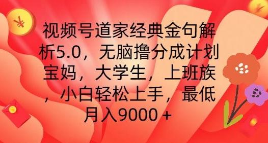 视频号道家经典金句解析5.0.无脑撸分成计划，小白轻松上手，最低月入9000+【揭秘】-吾爱网创
