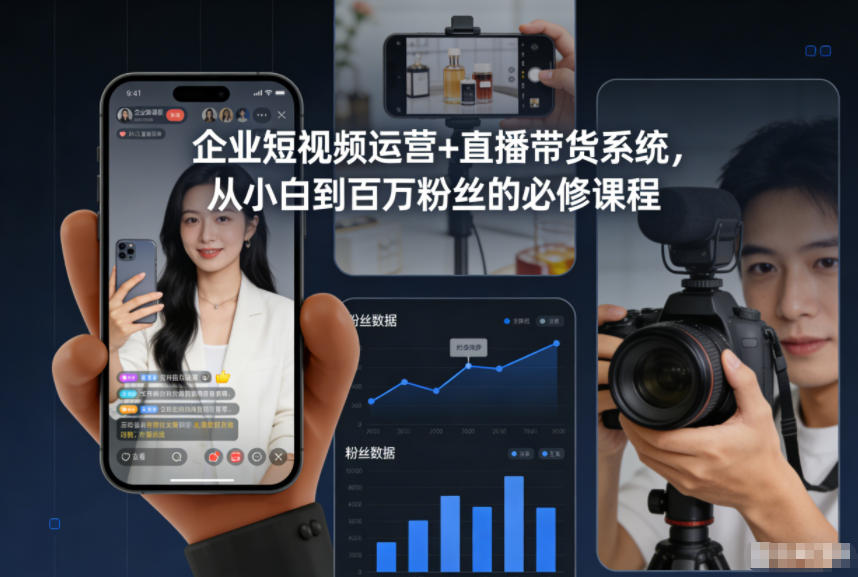 企业短视频运营+直播带货系统,从小白到百万粉丝的必修课程-吾爱网创