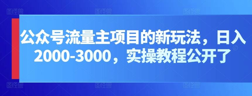 公众号流量主项目的新玩法，日入2000-3000，实操教程公开了-吾爱网创