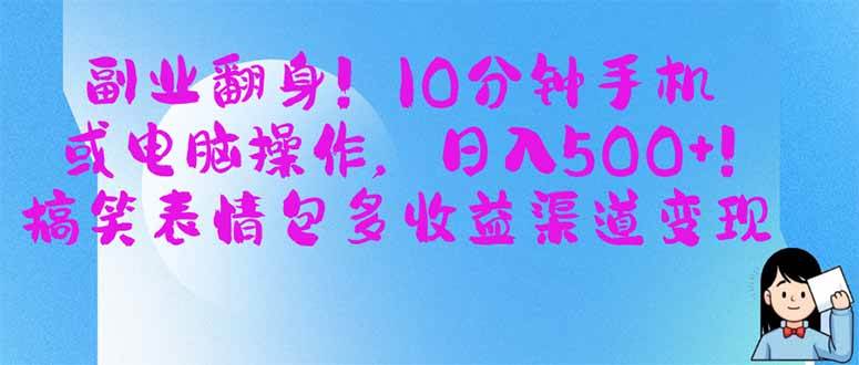（14193期）副业翻身！10分钟手机或电脑操作，日入500+,搞笑表情包多收益渠道变现-吾爱网创