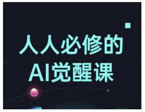 人人必修的Al觉醒课，AI工具全解，从办公神器到创意设计-吾爱网创