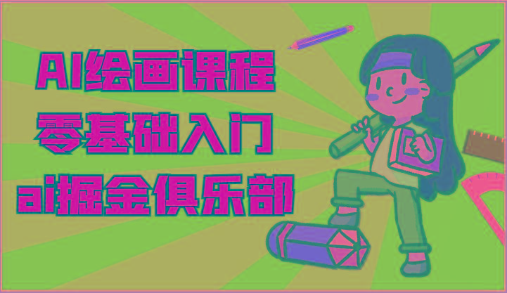ai掘金系列课程-AI绘画零基础入门,小白也能学会利用AI画图-吾爱网创
