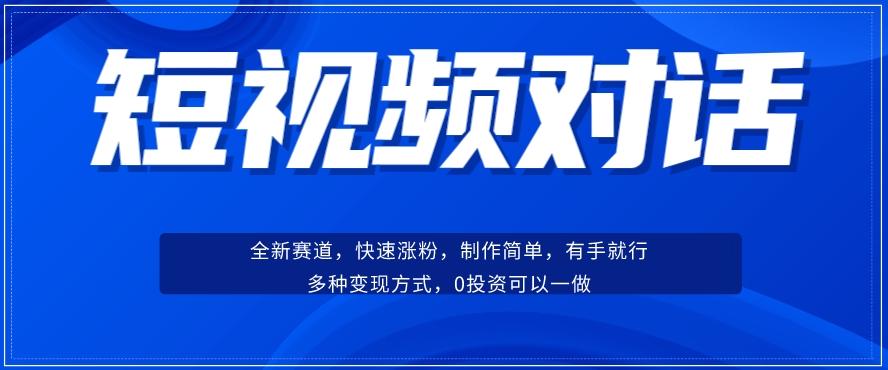 短视频聊天对话赛道:涨粉快速、广泛认同,操作有手就行,变现方式超多种-吾爱网创