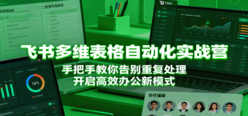 飞书多维表格自动化实战营,手把手教你告别重复处理,开启高效办公新模式-吾爱网创