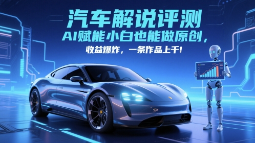 抖音汽车解说评测赛道，AI赋能小白也能做原创，收益爆炸，一条作品上千-吾爱网创