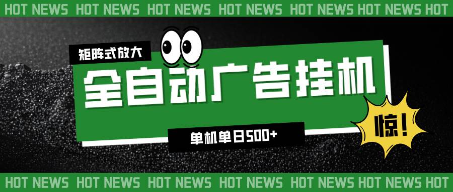 (16811期)24小时全自动广告挂机,单机单日500+ 可矩阵放大操作 新手小白能轻松上手-吾爱网创
