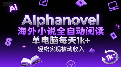 AIphanovel海外小说全自动阅读,单电脑每天1k+,轻松实现被动收入【揭秘】-吾爱网创