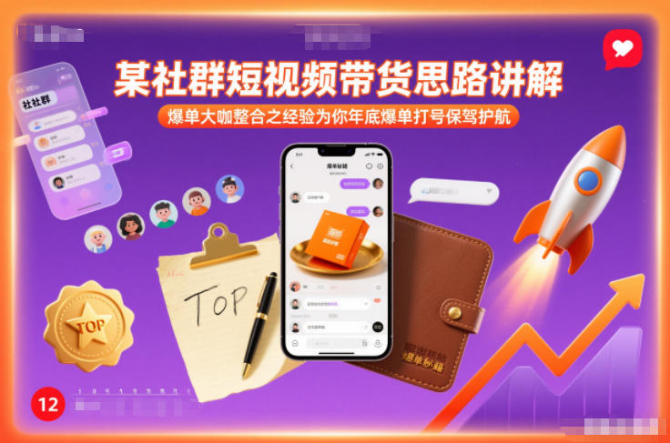 某社群短视频带货思路讲解，爆单大咖整合之经验为你年底爆单打号保驾护航-吾爱网创