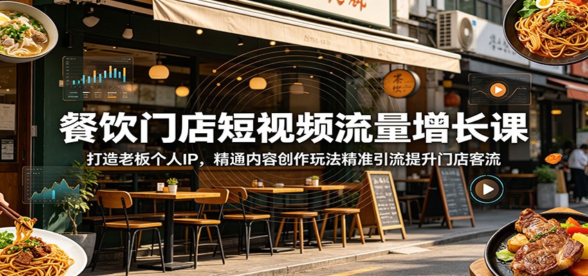 餐饮门店短视频流量增长课:打造老板个人IP,精通内容创作玩法精准引流提升门店客流-吾爱网创