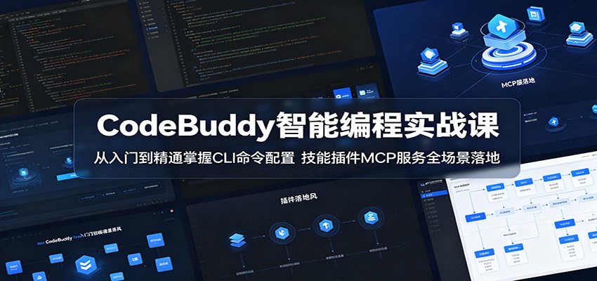 CodeBuddy智能编程实战课:从入门到精通掌握CLI命令配置,技能插件MCP服务全场景落地-吾爱网创