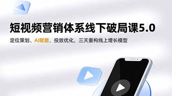 (16816期)短视频营销体系线下破局课5.0,定位策划、AI赋能、投放优化,三天重构线上增长模型-吾爱网创