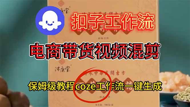 （16669期）电商带货视频一键混剪，保姆级都系COZE工作流一键生成-吾爱网创