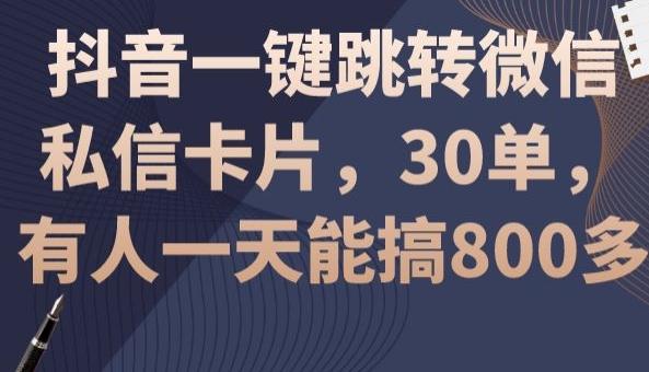 抖音一键跳转微信私信卡片，30单，一天能搞800多-吾爱网创