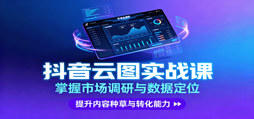 抖音云图实战，掌握市场调研与数据定位，提升内容种草与转化能力-吾爱网创