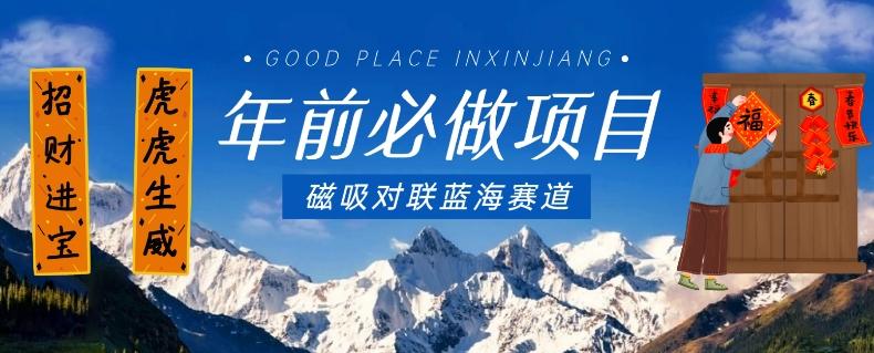 年前必做项目,磁吸对联蓝海赛道,傻瓜式操作复制粘贴纯搬运,一部手机即可完成-吾爱网创