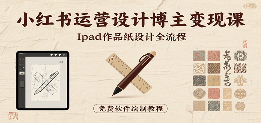 小红书运营设计博主变现课：iPad 上手作品纸设计，含全流程及细节技巧，避坑少绕路-吾爱网创