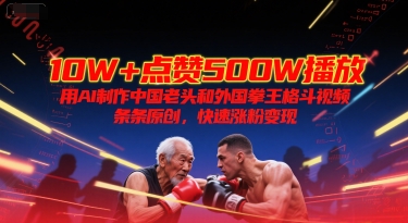 10W+点赞500W播放,用AI制作中国老头和外国拳王格斗视频,条条原创,快速涨粉变现-吾爱网创