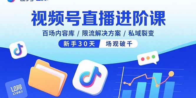 (15930期)视频号直播进阶课,百场内容库/限流解决方案/私域裂变,新手30天场观破千-吾爱网创