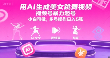 用AI生成美女跳舞视频，视频号暴力起号，小白可做，多号操作日入5张-吾爱网创