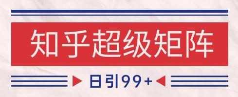 知乎超级矩阵玩法引流高质量精准粉SEO覆盖,日变现1k+【揭秘】-吾爱网创