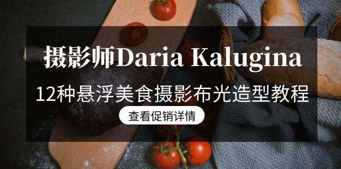 摄影师Daria Kalugina 12种悬浮美食摄影布光造型教程-21节课-中文字幕-吾爱网创
