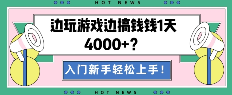 边玩游戏边搞钱钱1天4000+？入门新手轻松上手！-吾爱网创