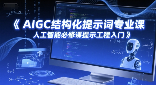 AIGC结构化提示词专业课，人工智能必修课提示工程入门-吾爱网创
