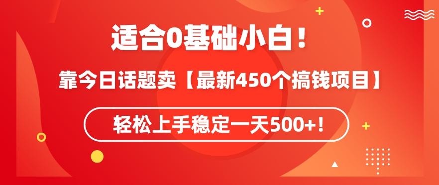 靠今日话题玩法卖【最新450个搞钱玩法合集】，轻松上手稳定一天500+【揭秘】-吾爱网创