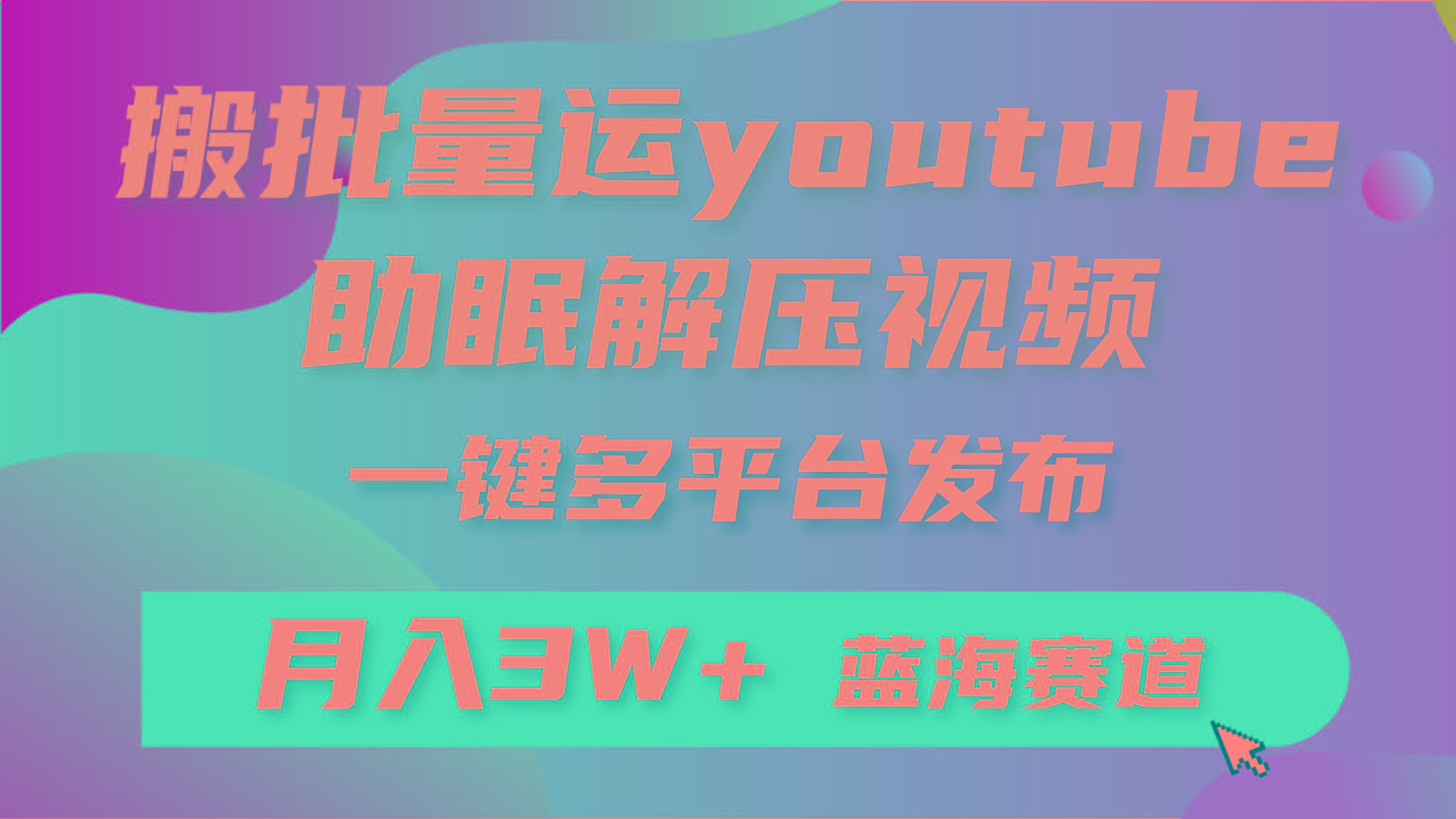 (9727期)批量搬运YouTube解压助眠视频 一键多平台发布 月入2W+-吾爱网创