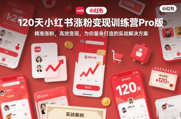 120天小红书涨粉变现训练营Pro版,精准涨粉,高效变现,为你量身打造的实战解决方案-吾爱网创