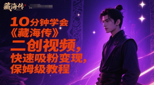 10分钟学会《藏海传》二创视频,快速吸粉变现,保姆级教程-吾爱网创