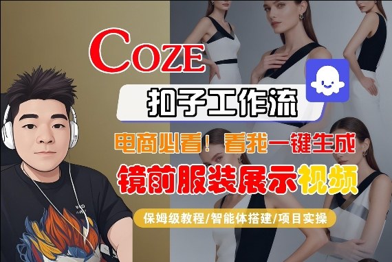 Coze智能体工作流一键生成“镜前服装展示“短视频，全流程保姆级教学-吾爱网创