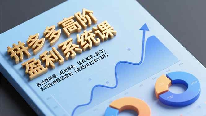 （16843期）拼多多高阶盈利系统课，强付费策略、活动爆破、首页推荐，实现店铺稳定盈利（更新12月）-吾爱网创
