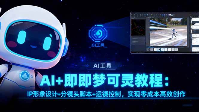 （16423期）AI+即梦可灵教程：IP形象设计+分镜头脚本+运镜控制，实现零成本高效创作-吾爱网创