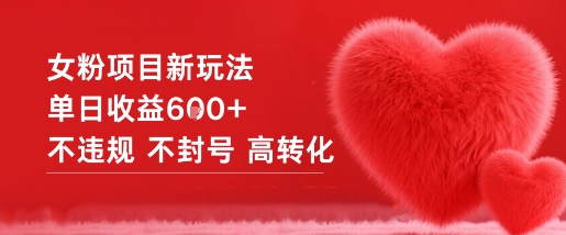 女粉项目新玩法单日收益6张+不违规不封号高转化-吾爱网创
