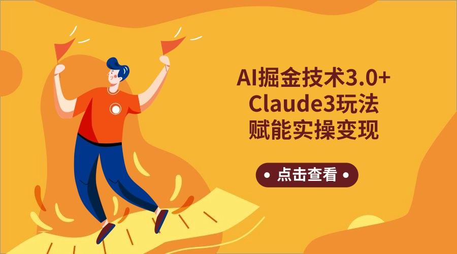 AI掘金技术3.0+Claude3赋能实操变现，日收1000+-吾爱网创