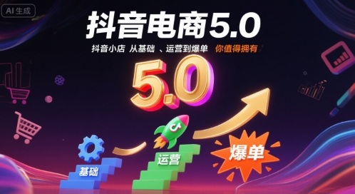 抖音电商5.0，抖音小店从基础、运营到爆单，你值得拥有（更新10月）-吾爱网创