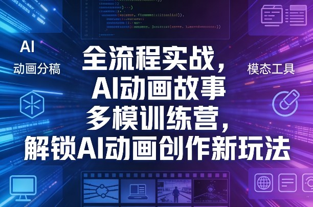 全流程实战，AI动画故事多模训练营，解锁AI动画创作新玩法-吾爱网创