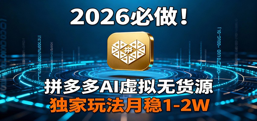 2026 必做！拼多多 AI 虚拟无货源，独家玩法月稳 1-2W-吾爱网创