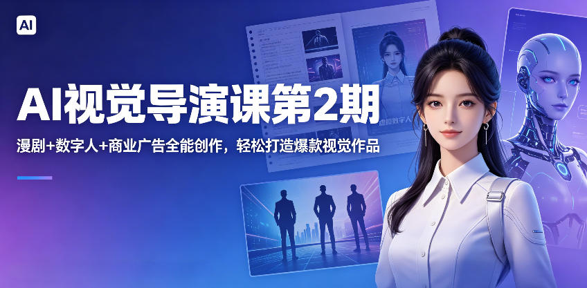 AI视觉导演课第2期,漫剧+数字人+商业广告全能创作,轻松打造爆款视觉作品-吾爱网创