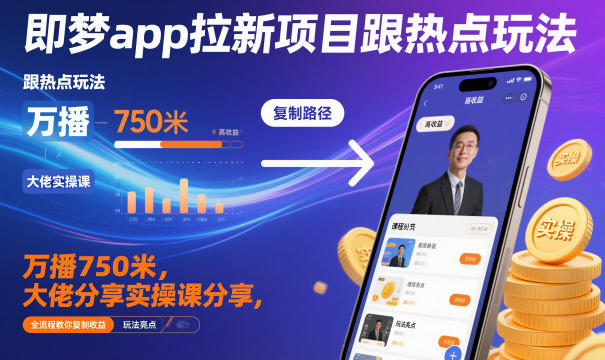 即梦app拉新项目跟热点玩法，万播750米，大佬分享实操课分享，全流程教你复制收益-吾爱网创