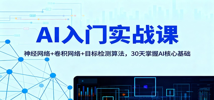 AI入门实战课：神经网络+卷积网络+目标检测算法，30天掌握AI核心基础-吾爱网创