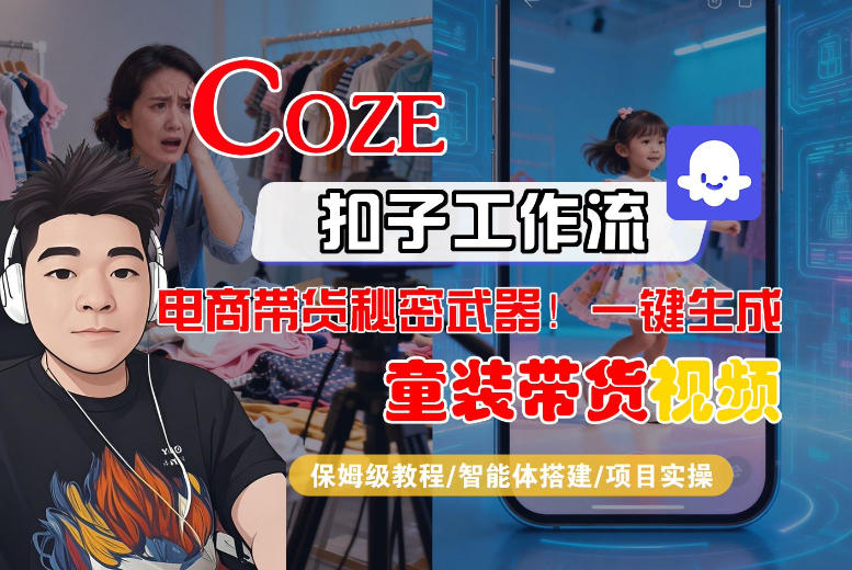 Coze智能体工作流一键生成“童装带货“短视频，全流程保姆级教学-吾爱网创